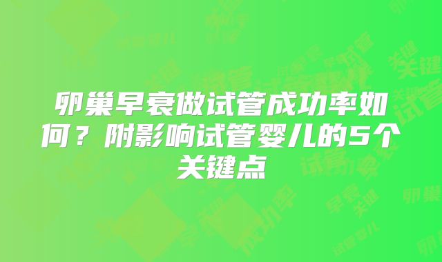 卵巢早衰做试管成功率如何?附影响试管婴儿的5个关键点