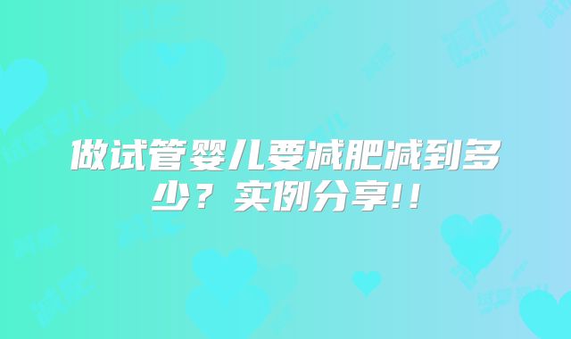 做试管婴儿要减肥减到多少?实例分享!!