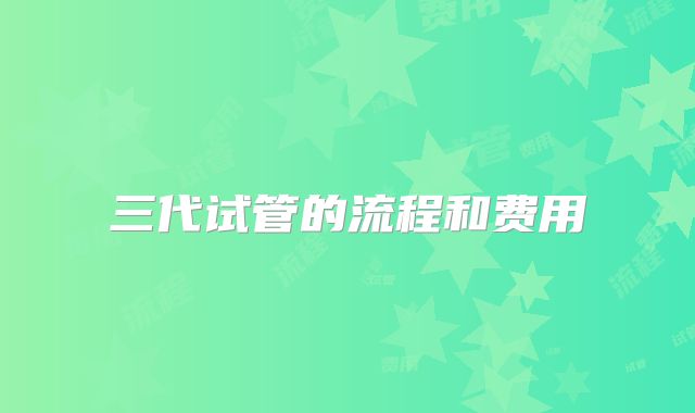 三代试管的流程和费用