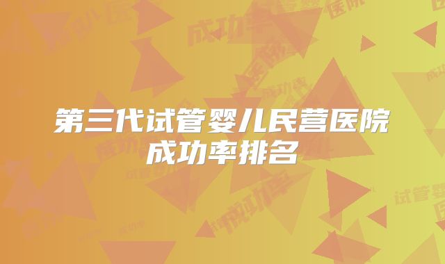 第三代试管婴儿民营医院成功率排名