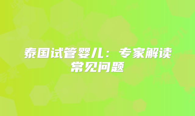泰国试管婴儿：专家解读常见问题
