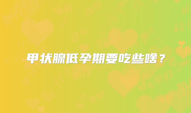 甲状腺低孕期要吃些啥？