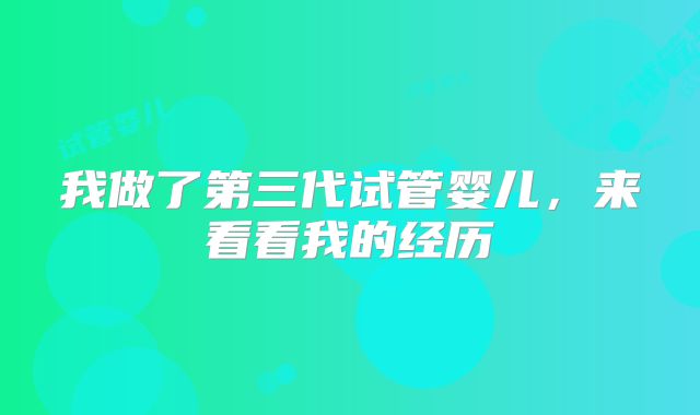 我做了第三代试管婴儿，来看看我的经历