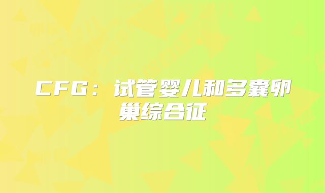CFG:试管婴儿和多囊卵巢综合征