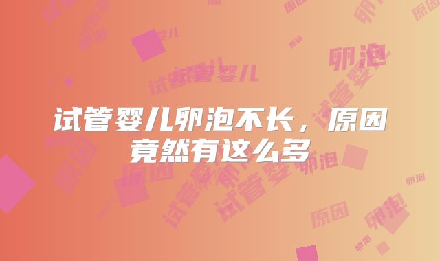 试管婴儿卵泡不长，原因竟然有这么多