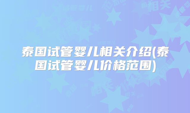 泰国试管婴儿相关介绍(泰国试管婴儿价格范围)