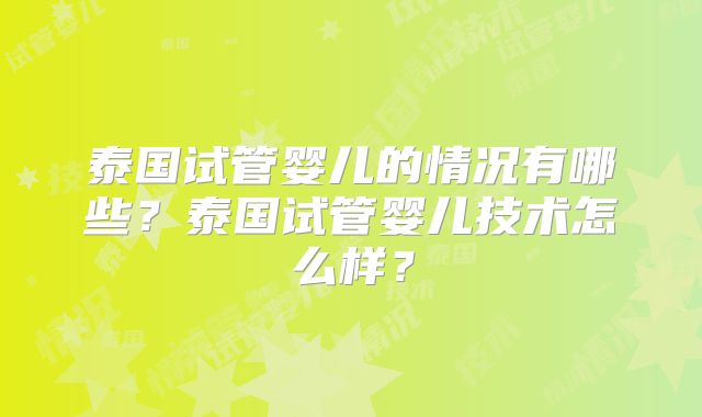 泰国试管婴儿的情况有哪些？泰国试管婴儿技术怎么样？