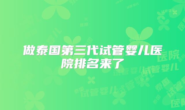 做泰国第三代试管婴儿医院排名来了