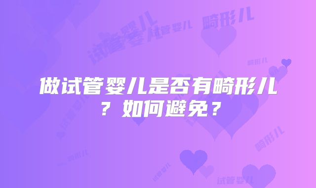 做试管婴儿是否有畸形儿？如何避免？