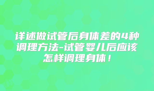 详述做试管后身体差的4种调理方法-试管婴儿后应该怎样调理身体!