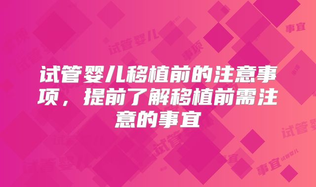 试管婴儿移植前的注意事项，提前了解移植前需注意的事宜