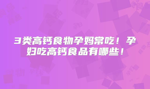 3类高钙食物孕妈常吃!孕妇吃高钙食品有哪些!