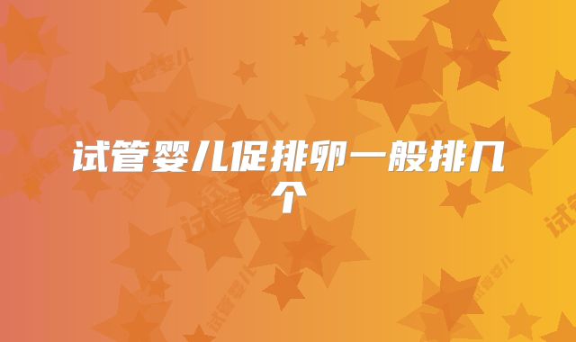 试管婴儿促排卵一般排几个