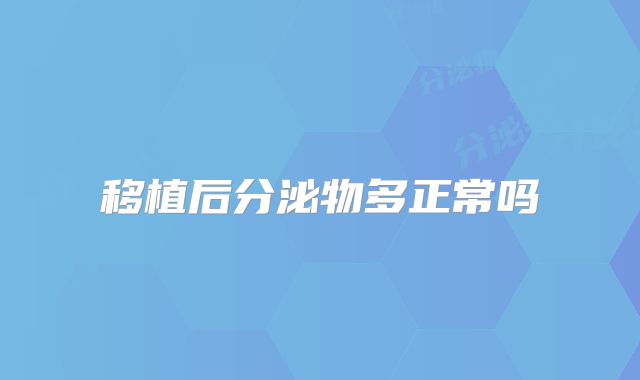 移植后分泌物多正常吗