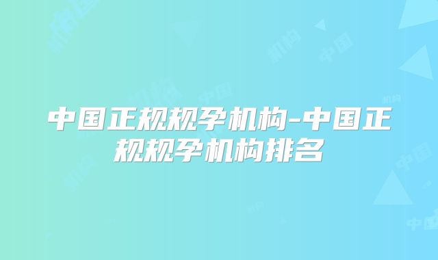 中国正规规孕机构-中国正规规孕机构排名