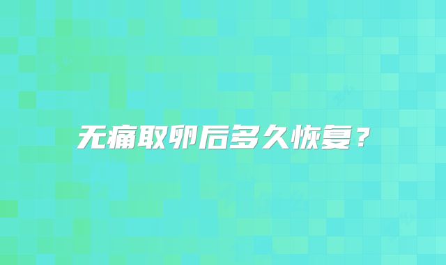无痛取卵后多久恢复？