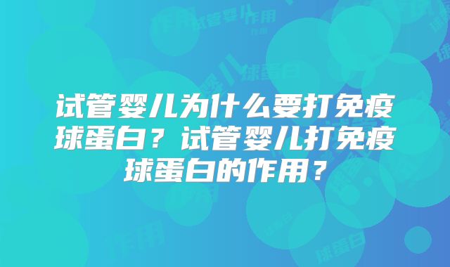 试管婴儿为什么要打免疫球蛋白?试管婴儿打免疫球蛋白的作用?