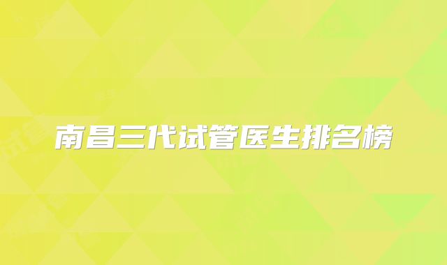 南昌三代试管医生排名榜