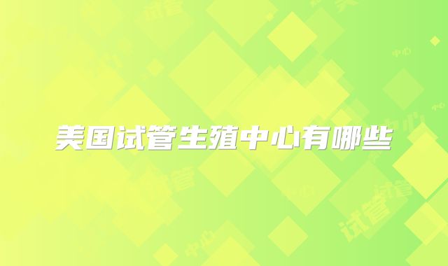 美国试管生殖中心有哪些