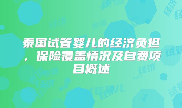 泰国试管婴儿的经济负担，保险覆盖情况及自费项目概述