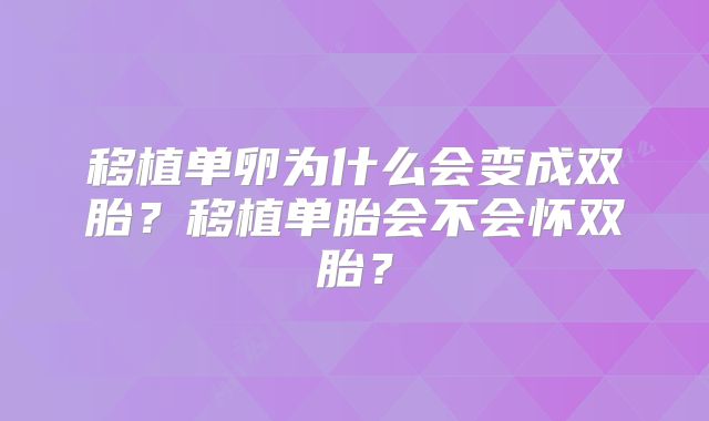 移植单卵为什么会变成双胎?移植单胎会不会怀双胎?