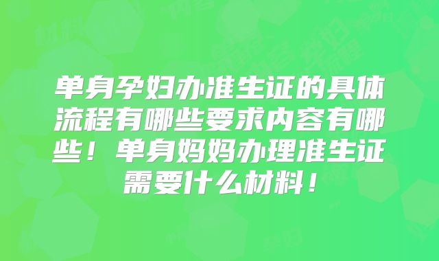单身孕妇办准生证的具体流程有哪些要求内容有哪些！单身妈妈办理准生证需要什么材料！