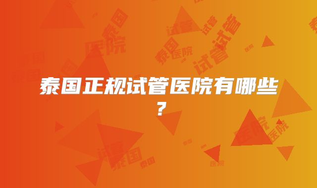 泰国正规试管医院有哪些?