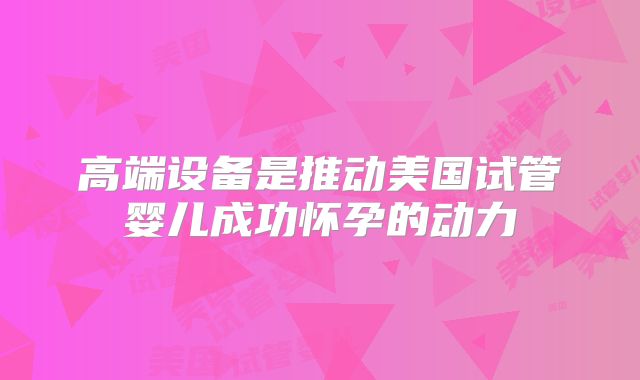 高端设备是推动美国试管婴儿成功怀孕的动力