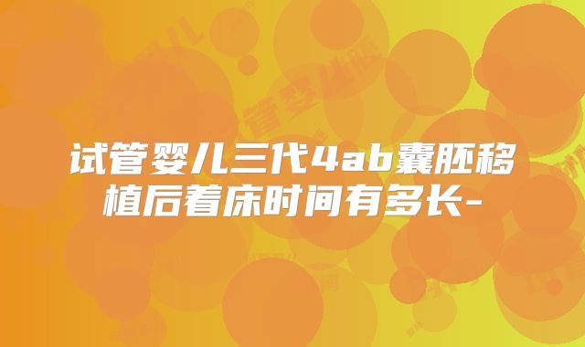 试管婴儿三代4ab囊胚移植后着床时间有多长-