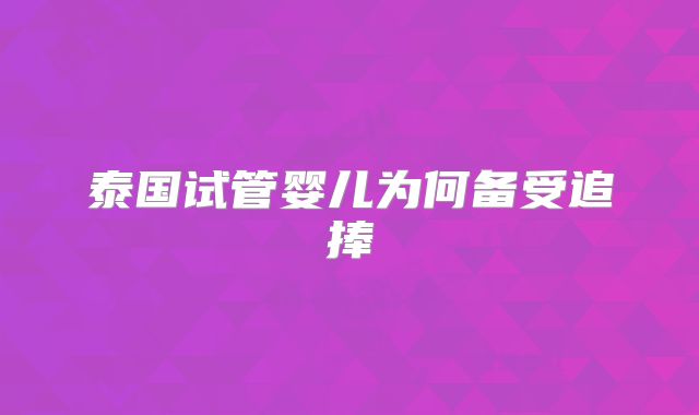 泰国试管婴儿为何备受追捧