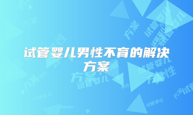 试管婴儿男性不育的解决方案