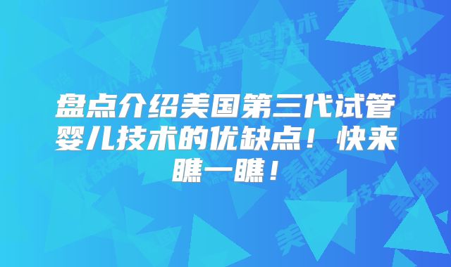 盘点介绍美国第三代试管婴儿技术的优缺点!快来瞧一瞧!