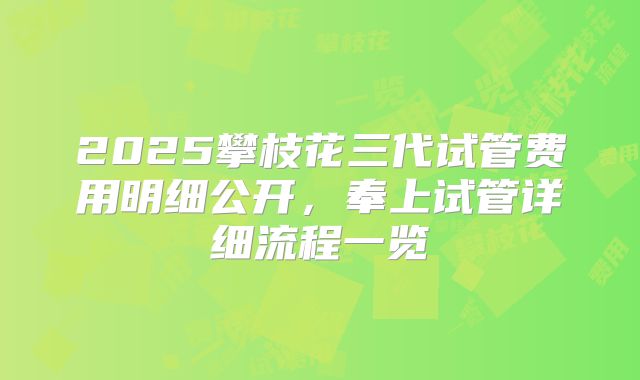 2025攀枝花三代试管费用明细公开，奉上试管详细流程一览