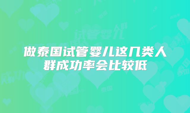 做泰国试管婴儿这几类人群成功率会比较低