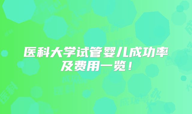 医科大学试管婴儿成功率及费用一览！