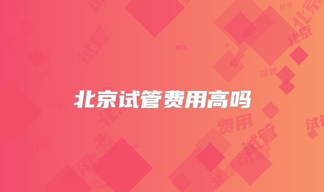 北京试管费用高吗