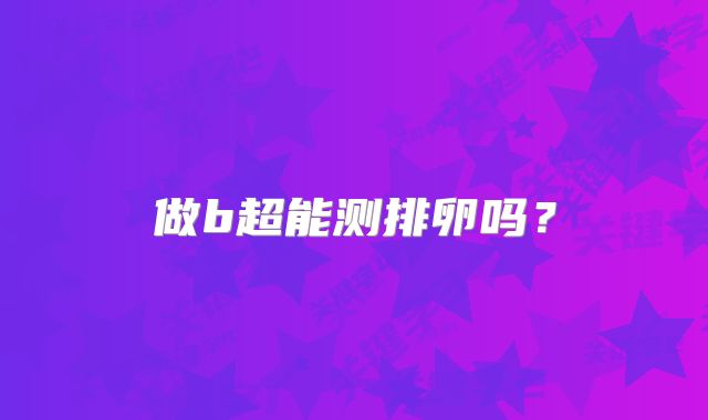 做b超能测排卵吗？