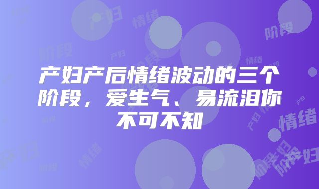 产妇产后情绪波动的三个阶段,爱生气、易流泪你不可不知