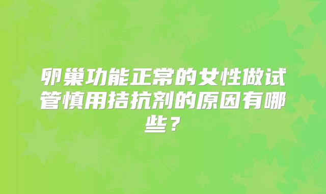 卵巢功能正常的女性做试管慎用拮抗剂的原因有哪些?