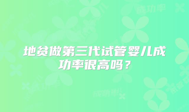 地贫做第三代试管婴儿成功率很高吗?