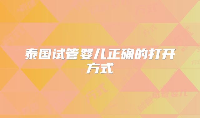 泰国试管婴儿正确的打开方式