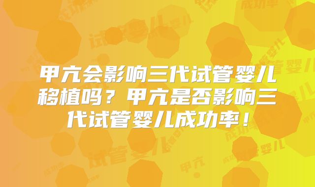 甲亢会影响三代试管婴儿移植吗？甲亢是否影响三代试管婴儿成功率！