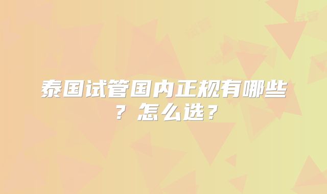 泰国试管国内正规有哪些？怎么选？