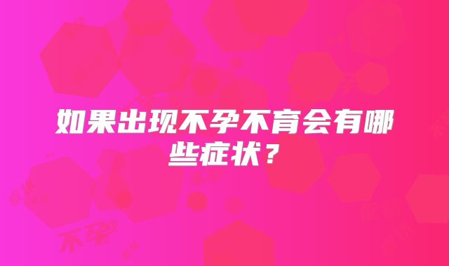如果出现不孕不育会有哪些症状？