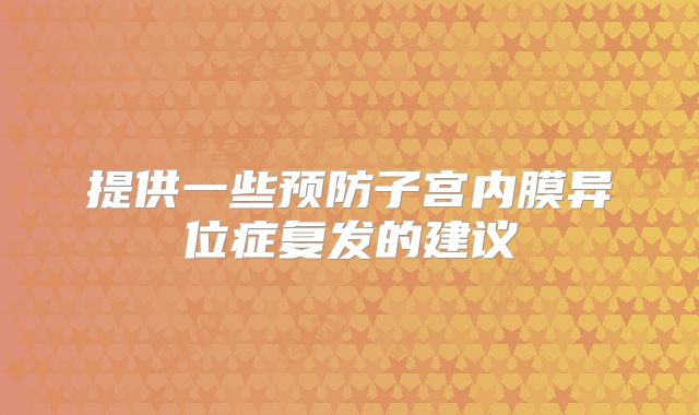 提供一些预防子宫内膜异位症复发的建议