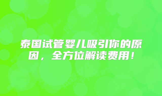 泰国试管婴儿吸引你的原因，全方位解读费用！