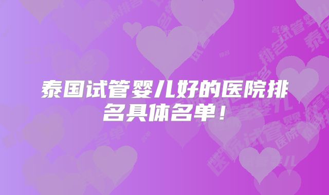 泰国试管婴儿好的医院排名具体名单！