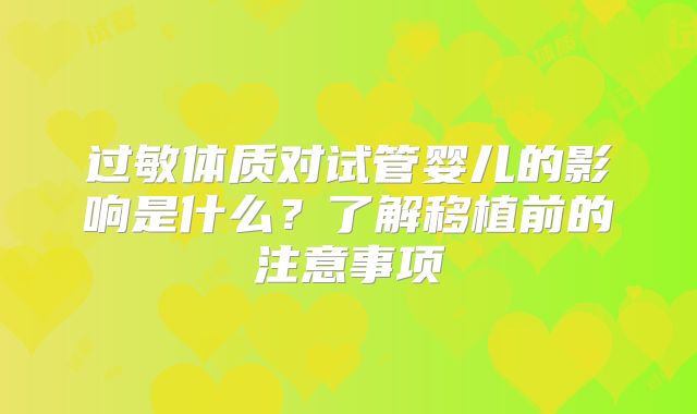 过敏体质对试管婴儿的影响是什么?了解移植前的注意事项