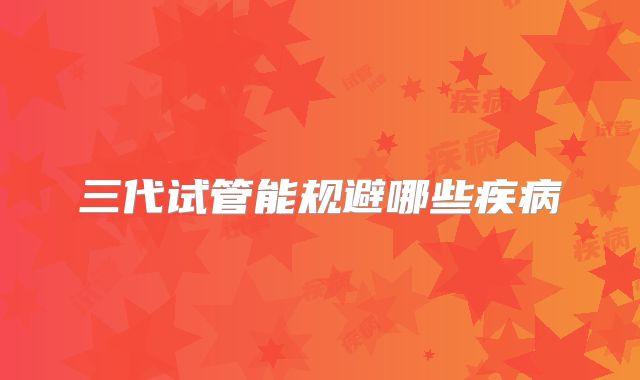 三代试管能规避哪些疾病