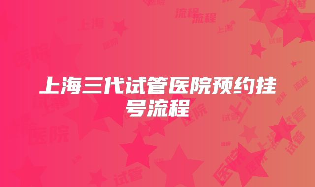 上海三代试管医院预约挂号流程